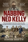 Nabbing Ned Kelly: The extraordinary true story of the men who brought Australia's notorious outlaw to justice By David Dufty Cover Image