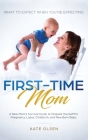 First-Time Mom: What to Expect When You're Expecting: A New Mom's Survival Guide to Prepare Yourself for Pregnancy, Labor, Childbirth, Cover Image