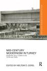 Mid-Century Modernism in Turkey: Architecture Across Cultures in the 1950s and 1960s (Routledge Research in Architecture) By Meltem Gürel (Editor) Cover Image