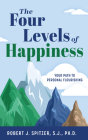 The Four Levels of Happiness: Your Path to Personal Flourishing By Robert Spitzer S. J. Ph. D. Cover Image