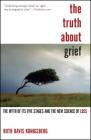 The Truth About Grief: The Myth of Its Five Stages and the New Science of Loss By Ruth Davis Konigsberg Cover Image