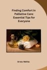 Finding Comfort in Palliative Care: Essential Tips for Everyone By Arnav Mehta Cover Image
