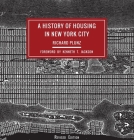A History of Housing in New York City (Columbia History of Urban Life) By Richard Plunz Cover Image