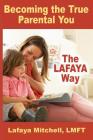 The Lafaya Way: Becoming the True Parental You By Lafaya Mitchell Cover Image