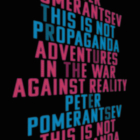 This Is Not Propaganda: Adventures in the War Against Reality Cover Image