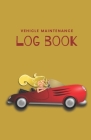 Vehicle Maintenance Log Book: Repairs And Maintenance Record Book for Cars, Trucks, Motorcycles and Other Vehicles with Parts List and Mileage Log - Cover Image