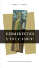Hermeneutics and the Church: In Dialogue with Augustine (Reading the Scriptures) By James A. Andrews Cover Image