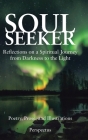 Soul Seeker: Reflections on a Spiritual Journey from Darkness to the Light By Perspectus Cover Image