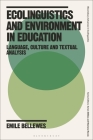 Ecolinguistics and Environment in Education: Language, Culture and Textual Analysis By Emile Bellewes, Arran Stibbe (Editor), Mariana Roccia (Editor) Cover Image