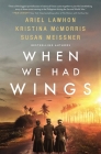 When We Had Wings By Ariel Lawhon, Kristina McMorris, Susan Meissner Cover Image