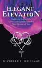 Elegant Elevation: Shattering Through the Glass Ceiling to Become the Best Version of You By Michelle R. Williams Cover Image