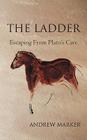 The Ladder: Escaping from Plato's Cave By Andrew Marker Cover Image