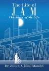 The Life of JAM: The Story of My Life By James A. (Jim) Mandel Cover Image