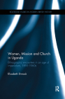 Women, Mission and Church in Uganda: Ethnographic Encounters in an Age of Imperialism, 1895-1960s (Routledge Studies in Modern British History) By Elizabeth Dimock Cover Image