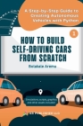 How to Build Self-Driving Cars From Scratch, Part 1: A Step-by-Step Guide to Creating Autonomous Vehicles With Python Cover Image