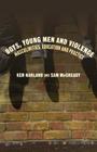 Boys, Young Men and Violence: Masculinities, Education and Practice By Ken Harland, Sam McCready Cover Image