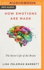 How Emotions Are Made: The Secret Life of the Brain By Lisa Feldman Barrett, Cassandra Campbell (Read by) Cover Image