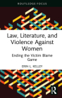 Law, Literature, and Violence Against Women: Ending the Victim Blame Game By Erin L. Kelley Cover Image