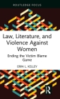 Law, Literature, and Violence Against Women: Ending the Victim Blame Game Cover Image