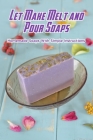 Let Make Melt and Pour Soaps: Homemade Soaps With Simple Instructions: Homemade Soaps Cover Image