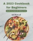 A 2023 Cookbook for Beginners: Nourish Your Heart with Delicious Food By Adil Blackwell Cover Image