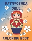 Matryoshka Doll Coloring Book: The Coloring Pages With Babushka Dolls For Girls Women Cover Image