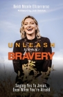 Unleash Your Bravery: Saying Yes to Jesus Even When You Are Afraid By Heidi Nicole Elizarraraz, Jodi Detrick (Foreword by) Cover Image