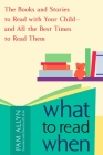What to Read When: The Books and Stories to Read with Your Child--and All the Best Times to Read Them By Pam Allyn Cover Image