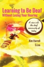 Learning To Be Deaf Without Losing Your Hearing By Kim Harrell, S. Lea Cover Image