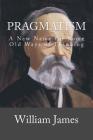 Pragmatism: A New Name for Some Old Ways of Thinking Cover Image