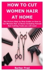 How to Cut Women Hair at Home: The Picture Step by Step Guide on How to Cut Women Hair at Home Including Female Hair Cutting Tools you will need Cover Image