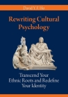 Rewriting Cultural Psychology: Transcend Your Ethnic Roots and Redefine Your Identity Cover Image