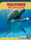 Dolphins Are Awesome (Animals Are Awesome) Cover Image