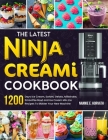 The Latest Ninja Creami Cookbook: 1200 Days Ice Cream, Sorbet, Gelato, Milkshake, Smoothie Bowl and Ice Cream Mix-Ins Recipes To Master Your New Machi By Nannie E. Horvath Cover Image