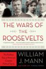 The Wars of the Roosevelts: The Ruthless Rise of America's Greatest Political Family By William J. Mann Cover Image