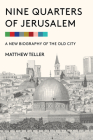 Nine Quarters of Jerusalem: A New Biography of the Old City By Matthew Teller Cover Image