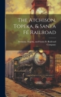 The Atchison, Topeka, & Santa Fé Railroad By Topeka & Santa Fe Railway (Created by) Cover Image
