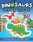 Let's Colour and Cut: Dinosaurs: Scissor Skills Activity Book for Children Ages 3-5 Large and Easy Images for Preschoolers Cover Image