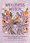 Wellness Witch: Healing Potions, Soothing Spells, and Empowering Rituals for Magical Self-Care Cover Image