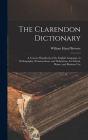 The Clarendon Dictionary: A Concise Handbook of the English Language, in Orthography, Pronunciation, and Definitions, for School, Home, and Busi By William Hand Browne Cover Image