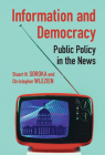 Information and Democracy: Public Policy in the News (Communication) By Stuart N. Soroka, Christopher Wlezien Cover Image