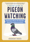 A Pocket Guide to Pigeon Watching: Getting to Know the World's Most Misunderstood Bird By Rosemary Mosco Cover Image