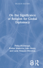 On the Significance of Religion for Global Diplomacy By Philip McDonagh, Kishan Manocha, John Neary Cover Image