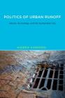 Politics of Urban Runoff: Nature, Technology, and the Sustainable City (Urban and Industrial Environments) By Andrew Karvonen Cover Image