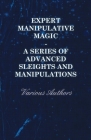 Expert Manipulative Magic - A Series of Advanced Sleights and Manipulations By Various Cover Image