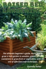 Raised Bed Gardening: The ultimate beginner's guide, learn how to grow a lush garden in wooden, plastic or brick containers to grow fruit or Cover Image