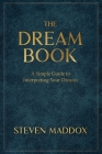 The Dream Book: A Simple Guide To Interpreting Your Dreams By Steven Maddox, Shawn Bolz (Foreword by) Cover Image