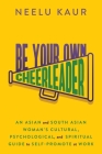 Be Your Own Cheerleader: An Asian and South Asian Woman's Cultural, Psychological, and Spiritual Guide to Self-Promote at Work By Neelu Kaur Cover Image