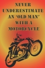 Never underestimate an 'old man' with a motorcycle.: Great bikers gift for motorcycling guys more senior in age. Retro motorcycle on cover, red and go By Biker Notebooks Cover Image
