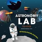 Astronomy Lab for Kids: 52 Family-Friendly Activities By Michelle Nichols Cover Image
